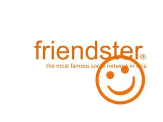 friendster                          ®
 the most famous social network in Asia
 