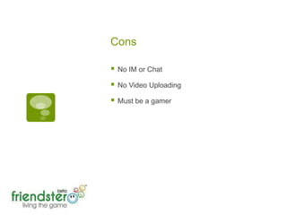 ConsNo IM or ChatNo Video UploadingMust be a gamer 