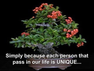Simply because each person that pass in our life is UNIQUE...<br />
