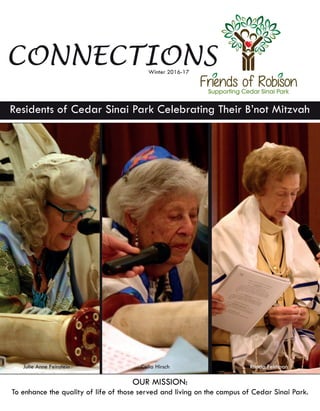CONNECTIONS
OUR MISSION:
To enhance the quality of life of those served and living on the campus of Cedar Sinai Park.
Winter 2016-17
Residents of Cedar Sinai Park Celebrating Their B’not Mitzvah
Julie Anne Feinstein Celia Hirsch Rhoda Feldman
 