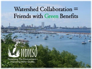 Watershed Collaboration =
Friends with Green Benefits
 