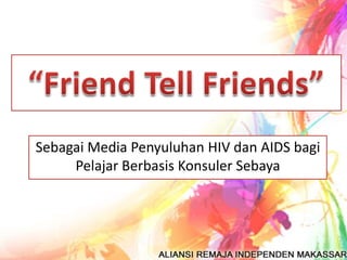 Sebagai Media Penyuluhan HIV dan AIDS bagi
     Pelajar Berbasis Konsuler Sebaya
 