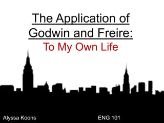 The Application of
         Godwin and Freire:
               To My Own Life




Alyssa Koons             ENG 101
 