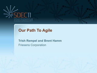 Our Path To Agile

Trish Rempel and Brent Hamm
Friesens Corporation
 