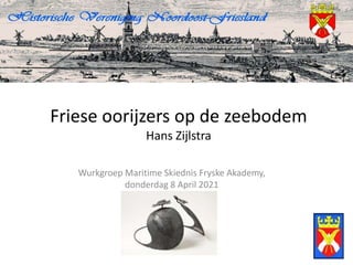 Friese oorijzers op de zeebodem
Hans Zijlstra
Wurkgroep Maritime Skiednis Fryske Akademy,
donderdag 8 April 2021
 