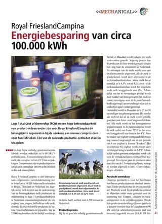<<MECHANICAL>>
21
Royal FrieslandCampina
Energiebesparing van circa
100.000 kWh
Lage Total Cost of Ownership (TCO) en een hoge betrouwbaarheid
van product en leverancier zijn voor Royal FrieslandCampina de
belangrijkste argumenten bij de aankoop van nieuwe compressoren
voor hun fabrieken. Eén van de nieuwste productie-eenheden staat in
Maasdam.
In deze bijna volledig geautomatiseerde
fabriek worden wekelijks zo’n 60 SKU’s
geproduceerd. Consumentenproducten als
melk,vlaenyoghurtinliterof1/2liter-verpak-
kingen.Compressorenzijninproductieproces-
sen als deze onmisbaar. Onverwachte stilstand
is dan ook onacceptabel.
Royal FrieslandCampina is een internatio-
nale coöperatieve zuivelonderneming met
in totaal zo’n 16.000 leden-melkveehouders
in België, Duitsland en Nederland die dage-
lijks verse melk leveren aan de onderneming.
Van de binnengekomen melk produceert de
onderneming in haar 33 productiebedrijven
in Nederland consumentenproducten als vla,
yoghurt,kaas,magere,halfvolleenvollemelk,
alsmede diverse industriële producten als lac-
tose, broodverbeteraars en ijspoeders. Van de
21.000medewerkersdiehetbedrijfwereldwijd
in dienst heeft, werken ruim 6.500 mensen in
Nederland.
Productieproces
Bij de zo goed als volledig geautomatiseerde
fabriek in Maasdam wordt 6 dagen per week
semi-continu gewerkt. Negentig procent van
de producten die hier worden gemaakt vinden
hun weg naar de consument in Nederland.
Na ontvangst van de melk wordt eerst een
kwaliteitscontrole uitgevoerd. Als de melk is
goedgekeurd, wordt deze afgeroomd in de
melkstandaardisatiefase. Verse melk bevat
namelijk zo’n 4,5% vet en 4,2% eiwit. In de
melkstandaardisatiefase wordt het vetgehalte
in de melk teruggebracht naar 0%. Afhan-
kelijk van het te vervaardigen product wordt
door middel van homogeniseren het melkvet
(room) vervolgens weer in de juiste hoeveel-
heid toegevoegd, op een zodanige wijze dat de
vetdeeltjes egaal worden gemengd.
Gemiddeld wordt in Maasdam zo’n 25 tot 50
tonmelkperuurgehomogeniseerd.Hetsurplus
aan melkvet dat uit de melk wordt gehaald,
gaat door naar boter- en/of slagroomfabrikan-
ten. Alle melk wordt na het homogeniseren
gepasteuriseerd. In de pasteurisatiefase wordt
de melk verhit van 4 naar 72º C en dan weer
snel teruggekoeld naar minder dan 4º C. Voor
hetmakenvanyoghurtwordtgaandehetproces
nog zuursel toegevoegd om in een periode
van 6 uur yoghurt te kunnen “kweken”. Het
kweekproces bij yoghurt wordt gestopt door
het mengsel terug te koelen tot 2-3º C.Afhan-
kelijkvanhetgewensteeindproductwordtvlak
voor de verpakkingslijnen eventueel fruit toe-
gevoegd. Vervolgens gaan de producten door
naar één van de 13 verpakkingslijnen, waarop
ze worden afgevuld in liter, 1⁄2 liter-verpak-
kingen of bekers.
Perslucht onmisbaar
Olievrije perslucht is voor het hierboven
beschreven productieproces absoluut onmis-
baar.Zonderpersluchtstaatditprocesnamelijk
stil. Perslucht wordt bij de productie-eenheid
in Maasdam onder meer gebruikt voor de
aansturing van kleppen, cilinders en vacu-
uminjectoren in de verpakkingslijnen. Om de
heleproductie-eenheiddagelijksvanperslucht
te kunnen voorzien staan in Maasdam twee 90
kW olievrije schroefcompressoren met vast
toerental opgesteld en een 90 kW ZR fre-
Na ontvangst van de melk wordt eerst een
kwaliteitscontrole uitgevoerd. Als de melk is
goedgekeurd, wordt deze afgeroomd in de
melkstandaardisatiefase. Verse melk bevat
namelijk zo’n 4,5% vet en 4,2% eiwit.
MAINTENANCEMAGAZINEN°98,december2009
 