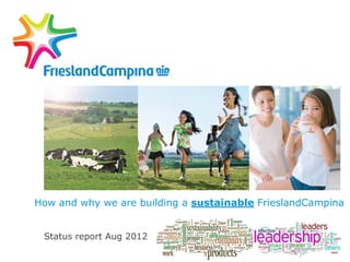 How and why we are building a sustainable FrieslandCampina


 Status report Aug 2012
 