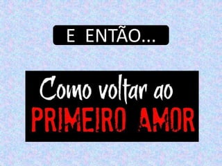 E ENTÃO...
 