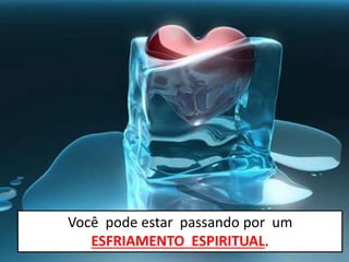 Você pode estar passando por um
ESFRIAMENTO ESPIRITUAL.
 