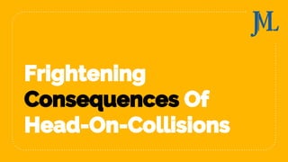 Frightening
Consequences Of
Head-On-Collisions
 