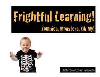 ShellyTerrell.com/Halloween
Frightful Learning! !
Zombies, Monsters, Oh My! !
AmTESOL.com
 