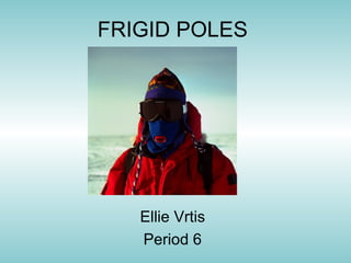 FRIGID POLES Ellie Vrtis Period 6 