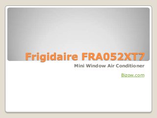 Frigidaire FRA052XT7
        Mini Window Air Conditioner

                          Bizow.com
 