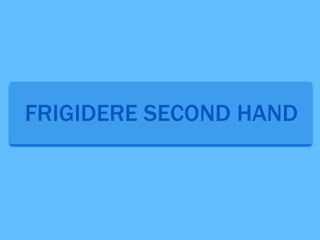 FRIGIDERE SECOND HAND
 