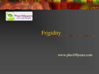 Frigidity
www.plus100years.com
 