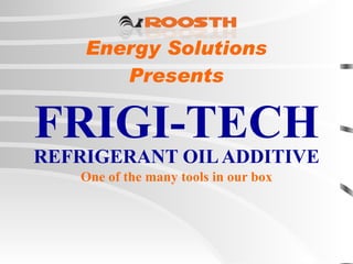 Energy Solutions   Presents  FRIGI-TECH   REFRIGERANT OIL ADDITIVE One of the many tools in our box 