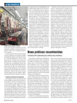 MAIO / 201752 REVISTA PROTEÇÃO
SST NOS FRIGORÍFICOS
ASCOM/MPT-RS
bem aceita até pelas empresas, que não
adotavam medidas concretas diante do
grande número de empregados afasta-
dos e doentes.
Contudo, Garcia observa uma situação
um pouco diferente em relação ao rodízio
de atividades durante a jornada de traba-
lho. “Excepcionalmente, uma ou outra
empresa faz o rodízio, mas é mais com-
plexo que isso. O rodízio tem que ser feito
de forma que o trabalhador saia de uma
atividade que ofereça determinado risco
para outra em que este esteja ausente.
Por exemplo, alguém que está cortando
frango, com forte repetição dos membros
superiores, durante duas horas, deveria
exercer função que não exigisse repeti-
ção pelas duas horas seguintes”, explica.
GERENCIAMENTO DE RISCOS
A exposição a ruído, que além de seus
efeitos auditivos, apresenta os efeitos ex-
tra auditivos, tais como, elevação de ní-
vel de estresse, maior tensão muscular
e hipertensão arterial, ainda é um obs-
táculo nos frigoríficos. Conforme expli-
ca o médico do Trabalho da Contac CUT
(Confederação Brasileira Democrática
dos Trabalhadores nas Indústrias da Ali-
mentação) Roberto Ruiz, a nória, aquela
linha de produção aérea onde a carne do
animal é pendurada, é um dos processos
que mais expõe o trabalhador ao barulho.
O representante dos trabalhadores na
CNNT lembra ainda do frio intenso a
que os colaboradores têm de conviver,
visto que a maior parte dos estabeleci-
mentos é mantida entre 10 e 12 graus,
já tendo visto algumas inclusive a 20
graus negativos, ou calor, em pontos
específicos como a escaldagem; o ris-
co químico oferecido principalmente
pela amônia que é utilizada no sistema
de refrigeração dos frigoríficos (Leia
mais no box Os perigos da amônia, na
página 46); e os riscos biológicos pelo
contato com animais antes de serem
considerados livres de contaminação
por bactéria, no começo do processo
produtivo dos frigoríficos, e que po-
dem causar as chamadas zoonoses.
“Também precisamos considerar a
grande incidência das LER/DORTs e
dos transtornos psíquicos, como de-
pressão, síndrome do pânico e ansie-
dade, que, juntos somam mais de 85%
das doenças relacionadas ao trabalho
vistas nos frigoríficos. Além dos aci-
dentes mecânicos, em que as quedas
são as mais comuns”, informa.
Para um controle eficaz de todos esses
riscos, é essencial que as empresas im-
plantem um sistema de gestão de SST,
que seja integrado aos níveis gerenciais
e com a participação dos trabalhadores.
Frente a isso, o AFT Francisco Reis per-
cebe uma grande dificuldade de integra-
ção das empresas. “O maior problema
talvez seja o fato da equipe de Saúde e
Segurança dos frigoríficos ainda não ser
parte integrante da equipe de gestão da
empresa, não tendo poder de decisão.
Médicos, engenheiros, ergonomistas,
também costumam desenvolver seu tra-
balho de forma compartimentada, sem
um trabalho conjunto e convergente”,
avalia. Realidade essa que pode ser per-
cebida, segundo o AFT José de Almeida,
do Mato Grosso, pela falta de CAT, exem-
plo do descaso das empregadoras. “Che-
guei a fiscalizar um frigorífico em que o
responsável simplesmente pegou o PPRA
de um ano e colocou no outro, sem fazer
um monitoramento. Há uma necessidade
de gerenciamento de riscos e até de uma
cultura de gestão de risco ocupacional vi-
sando a eliminação”, destaca.
Pausa e rodízio: urgência na adoção
Sem dúvida, a publicação da NR 36 foi
um passo importante rumo à efetivação
de melhores condições de segurança e
saúde para os funcionários de frigorí-
ficos brasileiros, mas o avanço de fato
precisa ser visto no dia a dia de trabalho
dos estabelecimentos. Para garantir que
isso aconteça, diversas iniciativas públi-
cas foram elaboradas. Boas práticas das
empresas também têm sido evidenciadas
durante as fiscalizações.
Em âmbito nacional, o Projeto Nacio-
nal de Adequações das Condições de
Trabalho em Frigoríficos foi criado em
2011 pelo Ministério Público do Traba-
lho visando contribuir para a diminuição
das doenças ocupacionais e acidentes de
trabalho no setor de abate e processa-
mento de carnes, por meio de inspeções,
Termos de Ajustamento de Conduta e
desenvolvimento de ações preventivas,
repressivas e pedagógicas voltadas para
a regularização das questões trabalhistas
no setor de frigoríficos.
Conforme o coordenador dessa inicia-
tiva, o procurador do Trabalho Heiler Na-
Boas práticas reconhecidas
Iniciativas têm colaborado para melhoria dos ambientes
tali, os frutos mais visíveis destas ações
foram a aprovação da Súmula do Tribu-
nal Superior do Trabalho de nº 438, pu-
blicada em 2012, que implantou o inter-
valo para recuperação térmica do empre-
gado submetido a trabalho contínuo em
ambiente artificialmente frio, e, no ano
seguinte, a NR 36. “Tornar visível o adoe-
cimento decorrente da sujeição a um rit-
mo de trabalho incompatível com a con-
dição humana, sob jornadas medievais e
em bancadas e postos de trabalho total-
mente inadequados despertou o senso
comum para a necessidade de se discu-
tir o tema com profundidade”, justifica.
Desde então, uma série de ações civis
públicas foram ajuizadas e adequações
foram feitas. Segundo ele, esse resultado
se deu também por meio de audiências
públicas e inúmeras reuniões de trabalho
com a representação dos trabalhadores, a
Contac (Confederação Brasileira Demo-
crática dos Trabalhadores nas Indústrias
da Alimentação) e a ABPA (Associação
Brasileira de Proteína Animal), que de-
senvolveram projetos próprios para a
 