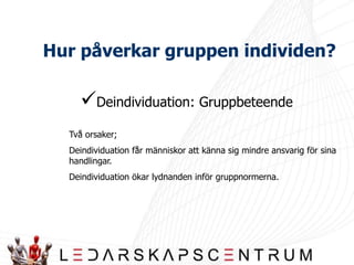 Hur påverkar gruppen individen?Gruppens storlek	2st	3st	6st	30st	97stAntal relationer		1	3	15	435	4656Pot. Subrelationer	1	6	30	870	9312n(n-1)/2