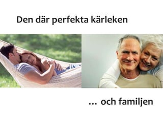 Den där perfekta kärleken
… och familjen
 