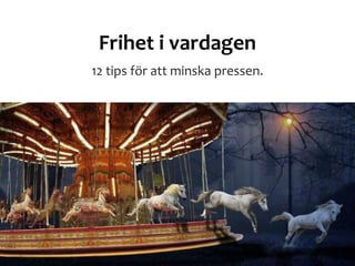 Frihet i vardagen
12 tips för att minska pressen.
 