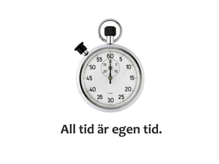 All tid är egen tid.
 