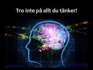 Tro inte på allt du tänker!
 