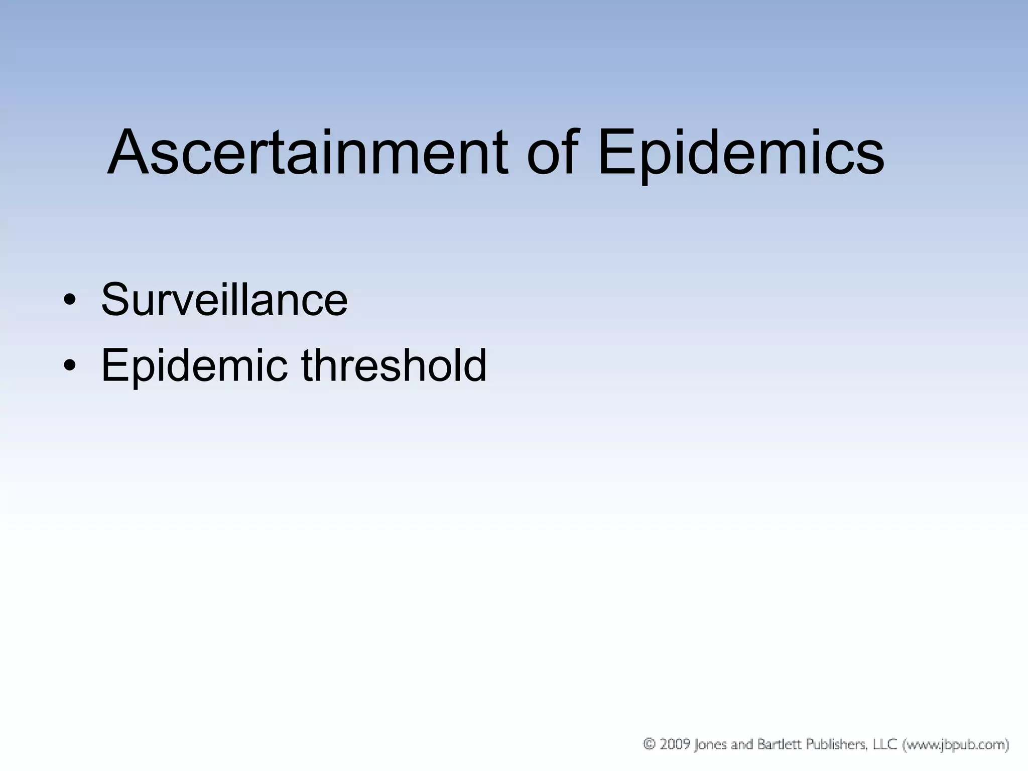 Ascertainment of Epidemics

• Surveillance
• Epidemic threshold
 