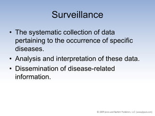 Surveillance
• The systematic collection of data
  pertaining to the occurrence of specific
  diseases.
• Analysis and interpretation of these data.
• Dissemination of disease-related
  information.
 