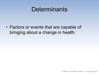 Determinants

• Factors or events that are capable of
  bringing about a change in health.
 