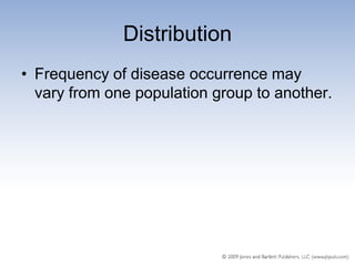 Distribution
• Frequency of disease occurrence may
  vary from one population group to another.
 