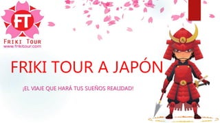 FRIKI TOUR A JAPÓN
¡EL VIAJE QUE HARÁ TUS SUEÑOS REALIDAD!
 