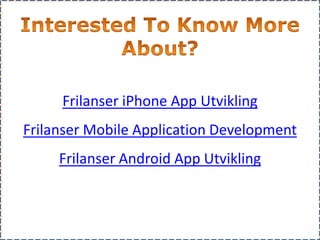 Frilanser iPhone App Utvikling
Frilanser Mobile Application Development
Frilanser Android App Utvikling
 