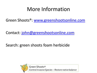 More Information
Green Shoots®: www.greenshootsonline.com
Contact: john@greenshootsonline.com
Search: green shoots foam herbicide

 