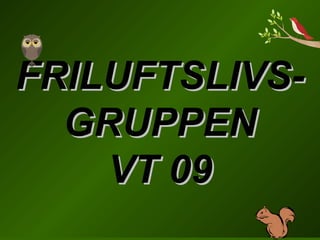 FRILUFTSLIVS-GRUPPEN VT 09 