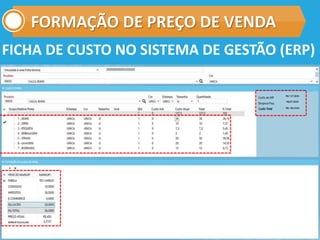 FORMAÇÃO DE PREÇO DE VENDA
FICHA DE CUSTO NO SISTEMA DE GESTÃO (ERP)
 