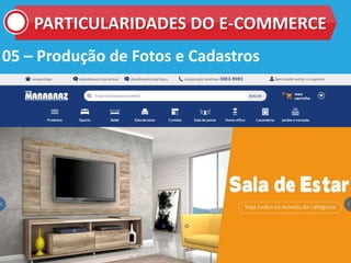 05 – Produção de Fotos e Cadastros
PARTICULARIDADES DO E-COMMERCE
 
