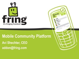 Avi Shechter, CEO addon@fring.com  Mobile Community Platform 