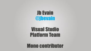 Jb Evain
@jbevain
Visual Studio
Platform Team
Mono contributor
 