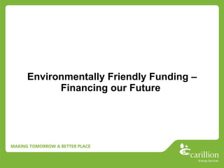 Environmentally Friendly Funding – Financing our Future   