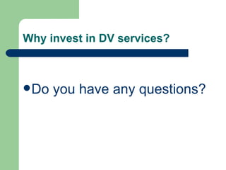 Why invest in DV services? Do you have any questions? 