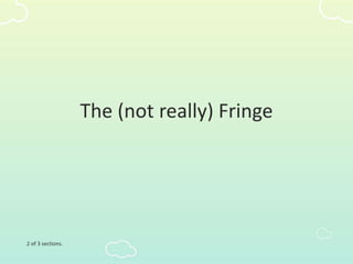 The (not really) Fringe
2 of 3 sections.
 