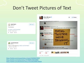 Don’t Tweet Pictures of Text
https://twitter.com/jmspool/status/546303256990076929
https://twitter.com/lukew/status/541986091960528896
https://twitter.com/altonbrown/status/653030164985708544
 