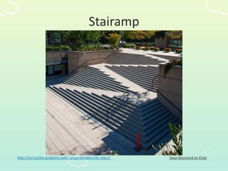 Stairamp
Dean Bouchard on Flickrhttp://incl.ca/the-problems-with-ramps-blended-into-stairs/
 