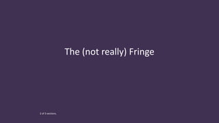 The (not really) Fringe
2 of 3 sections.
 
