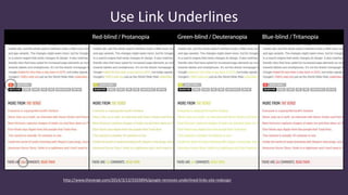 Use Link Underlines
http://www.theverge.com/2014/3/13/5503894/google-removes-underlined-links-site-redesign
 