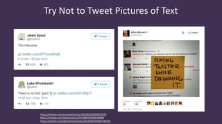 Try Not to Tweet Pictures of Text
https://twitter.com/jmspool/status/546303256990076929
https://twitter.com/lukew/status/541986091960528896
https://twitter.com/altonbrown/status/653030164985708544
 