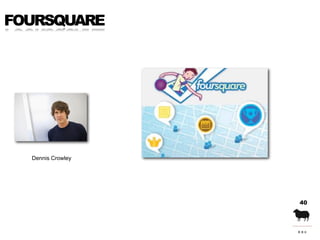 FOURSQUARE




  Dennis Crowley




                   40
 