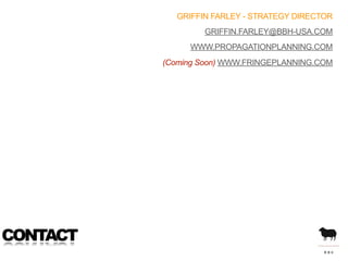 GRIFFIN FARLEY - STRATEGY DIRECTOR
                   GRIFFIN.FARLEY@BBH-USA.COM
               WWW.PROPAGATIONPLANNING.CO...