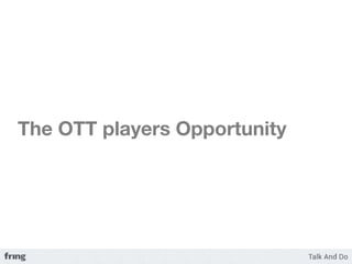 The OTT players Opportunity
 