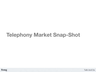 Telephony Market Snap-Shot 
 